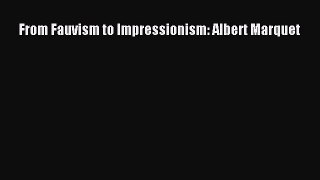 [PDF Download] From Fauvism to Impressionism: Albert Marquet [PDF] Online
