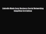 [PDF Download] LinkedIn Made Easy: Business Social Networking Simplified 3rd Edition [Read]