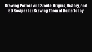 (PDF Download) Brewing Porters and Stouts: Origins History and 60 Recipes for Brewing Them