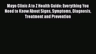 Mayo Clinic A to Z Health Guide: Everything You Need to Know About Signs Symptoms Diagnosis