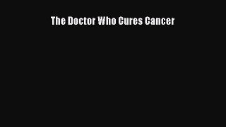 The Doctor Who Cures Cancer  Read Online Book