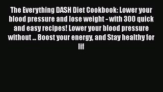 The Everything DASH Diet Cookbook: Lower your blood pressure and lose weight - with 300 quick