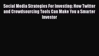 [PDF Download] Social Media Strategies For Investing: How Twitter and Crowdsourcing Tools Can