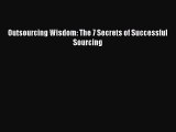 [PDF Download] Outsourcing Wisdom: The 7 Secrets of Successful Sourcing [Read] Full Ebook