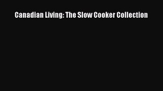 (PDF Download) Canadian Living: The Slow Cooker Collection PDF