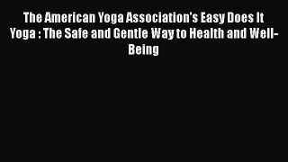 The American Yoga Association's Easy Does It Yoga : The Safe and Gentle Way to Health and Well-Being