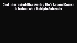 Chef Interrupted: Discovering Life's Second Course in Ireland with Multiple Sclerosis  Read