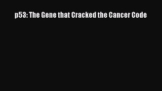 p53: The Gene that Cracked the Cancer Code Free Download Book