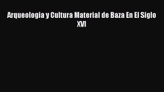 [PDF Download] Arqueologia y Cultura Material de Baza En El Siglo XVI [PDF] Online