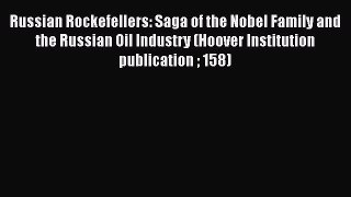 PDF Download Russian Rockefellers: Saga of the Nobel Family and the Russian Oil Industry (Hoover