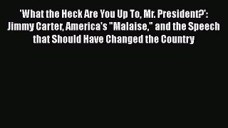 PDF Download 'What the Heck Are You Up To Mr. President?': Jimmy Carter America's Malaise and