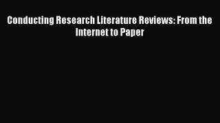[PDF Download] Conducting Research Literature Reviews: From the Internet to Paper [Download]