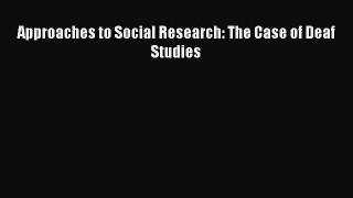 [PDF Download] Approaches to Social Research: The Case of Deaf Studies [PDF] Full Ebook
