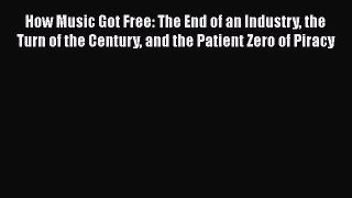 How Music Got Free: The End of an Industry the Turn of the Century and the Patient Zero of