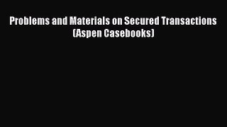 Problems and Materials on Secured Transactions (Aspen Casebooks)  Free PDF