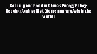 PDF Download Security and Profit in China's Energy Policy: Hedging Against Risk (Contemporary