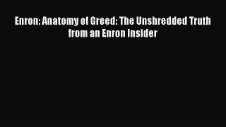 PDF Download Enron: Anatomy of Greed: The Unshredded Truth from an Enron Insider Download Full
