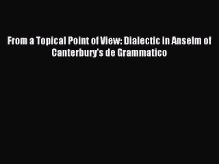 [PDF Download] From a Topical Point of View: Dialectic in Anselm of Canterbury's de Grammatico
