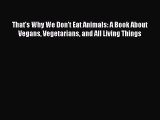 That's Why We Don't Eat Animals: A Book About Vegans Vegetarians and All Living Things  Free