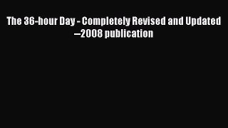 The 36-hour Day - Completely Revised and Updated --2008 publication  Free PDF