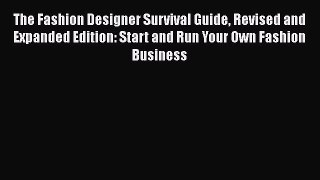 [PDF Download] The Fashion Designer Survival Guide Revised and Expanded Edition: Start and