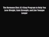 The Hormone Diet: A 3-Step Program to Help You Lose Weight Gain Strength and Live Younger Longer