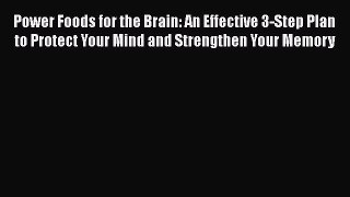 Power Foods for the Brain: An Effective 3-Step Plan to Protect Your Mind and Strengthen Your