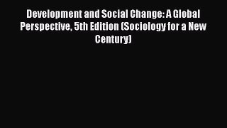 Development and Social Change: A Global Perspective 5th Edition (Sociology for a New Century)