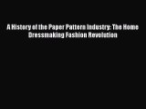 PDF Download A History of the Paper Pattern Industry: The Home Dressmaking Fashion Revolution