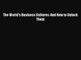 (PDF Download) The World's Business Cultures: And How to Unlock Them Download