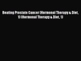 Beating Prostate Cancer (Hormonal Therapy & Diet 1) (Hormonal Therapy & Diet 1)  Read Online