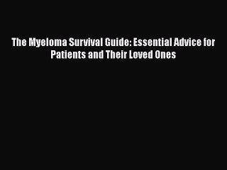 The Myeloma Survival Guide: Essential Advice for Patients and Their Loved Ones  Free Books