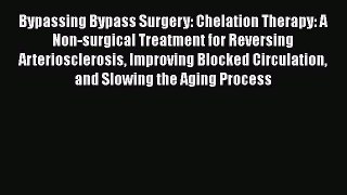 Bypassing Bypass Surgery: Chelation Therapy: A Non-surgical Treatment for Reversing Arteriosclerosis