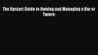 PDF Download The Upstart Guide to Owning and Managing a Bar or Tavern Read Full Ebook