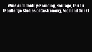 PDF Download Wine and Identity: Branding Heritage Terroir (Routledge Studies of Gastronomy