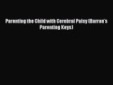 Parenting the Child with Cerebral Palsy (Barron's Parenting Keys)  Free Books