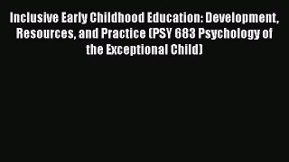 Inclusive Early Childhood Education: Development Resources and Practice (PSY 683 Psychology