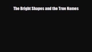 [PDF Download] The Bright Shapes and the True Names [PDF] Online