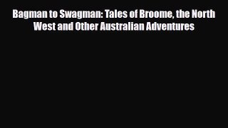 [PDF Download] Bagman to Swagman: Tales of Broome the North West and Other Australian Adventures