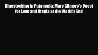 [PDF Download] Bluestocking in Patagonia: Mary Gilmore's Quest for Love and Utopia at the World's