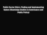 [PDF Download] Public Sector Ethics: Finding and Implementing Values (Routledge Studies in