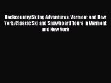 (PDF Download) Backcountry Skiing Adventures: Vermont and New York: Classic Ski and Snowboard