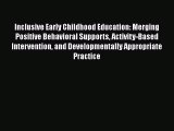 Inclusive Early Childhood Education: Merging Positive Behavioral Supports Activity-Based Intervention