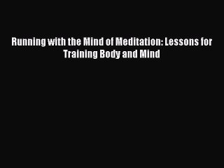 Running with the Mind of Meditation: Lessons for Training Body and Mind Read Online PDF