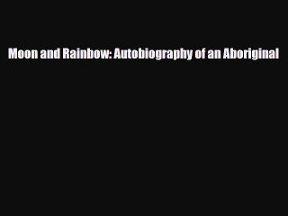 [PDF Download] Moon and Rainbow: Autobiography of an Aboriginal [Download] Full Ebook