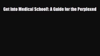 [PDF Download] Get Into Medical School!: A Guide for the Perplexed [Download] Full Ebook