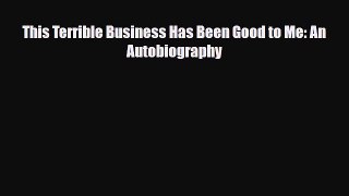 [PDF Download] This Terrible Business Has Been Good to Me: An Autobiography [Read] Online