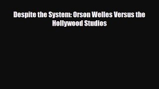 [PDF Download] Despite the System: Orson Welles Versus the Hollywood Studios [PDF] Online