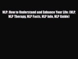 [PDF Download] NLP: How to Understand and Enhance Your Life: (NLP NLP Therapy NLP Facts NLP