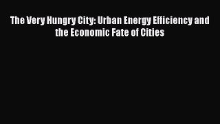 [PDF Download] The Very Hungry City: Urban Energy Efficiency and the Economic Fate of Cities
